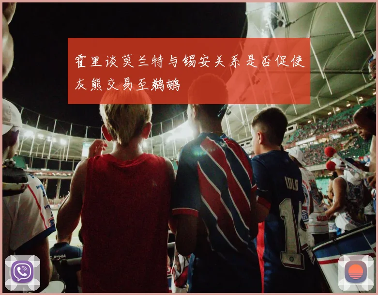 霍里谈莫兰特与锡安关系是否促使灰熊交易至鹈鹕