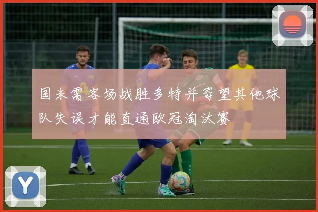 国米需客场战胜多特并寄望其他球队失误才能直通欧冠淘汰赛
